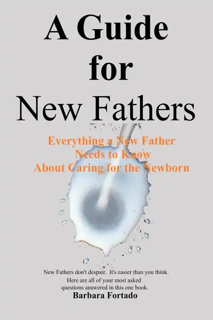A Guide for New Fathers: Everything a new father needs to know about caring for the newborn - Paperback