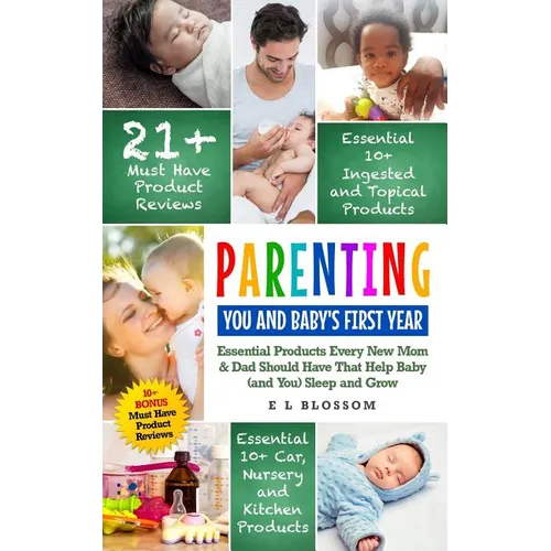 Parenting: You and Baby's First Year: Must-Have Products Every New Mom & Dad Should Have That Help Baby (and You) Sleep and Grow - Paperback